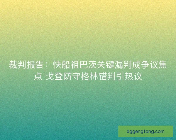 裁判报告：快船祖巴茨关键漏判成争议焦点 戈登防守格林错判引热议